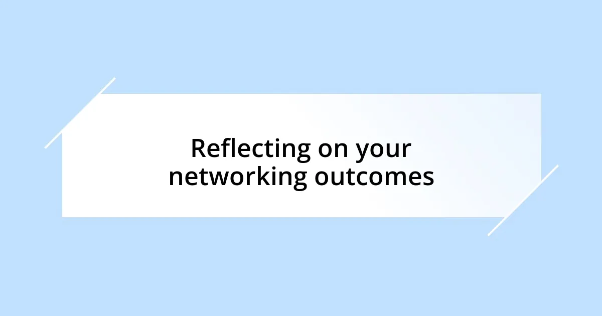 Reflecting on your networking outcomes