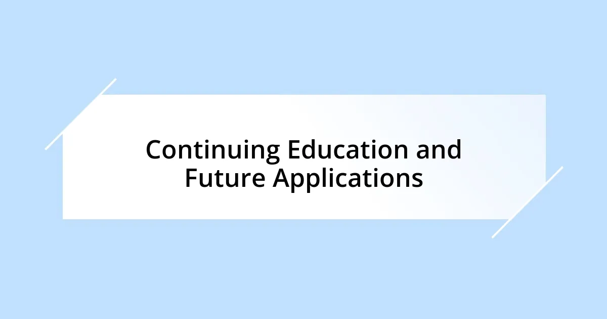 Continuing Education and Future Applications