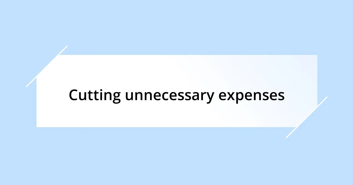 Cutting unnecessary expenses