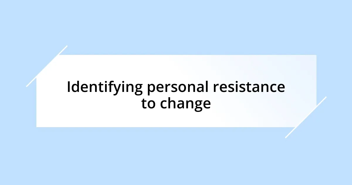 Identifying personal resistance to change