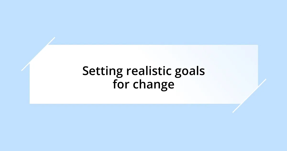 Setting realistic goals for change