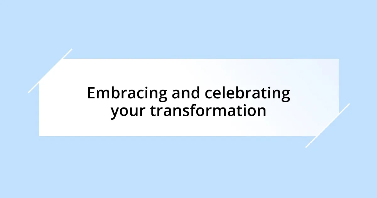 Embracing and celebrating your transformation