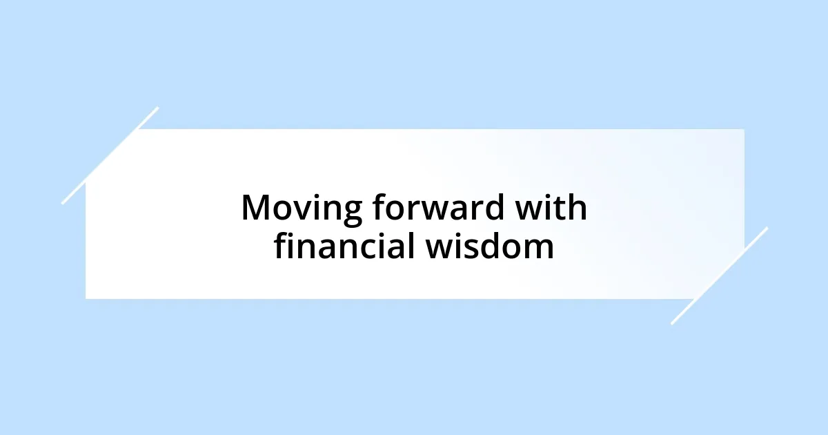 Moving forward with financial wisdom