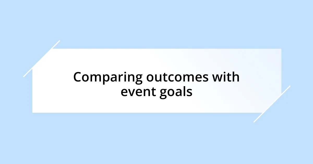 Comparing outcomes with event goals