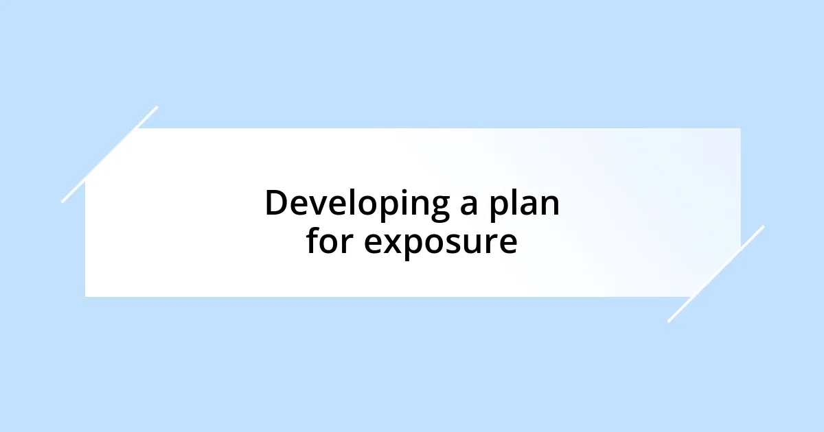 Developing a plan for exposure