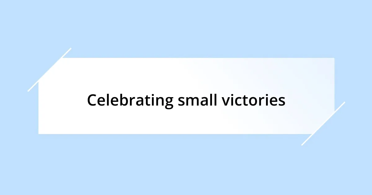 Celebrating small victories