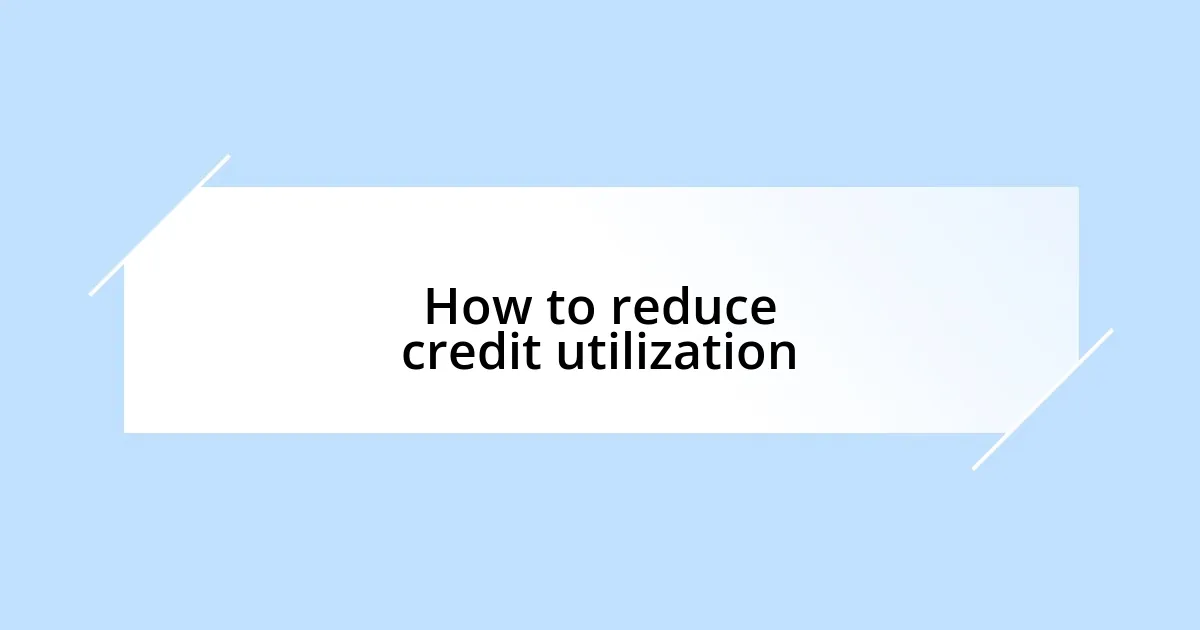 How to reduce credit utilization