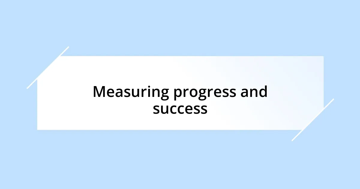 Measuring progress and success