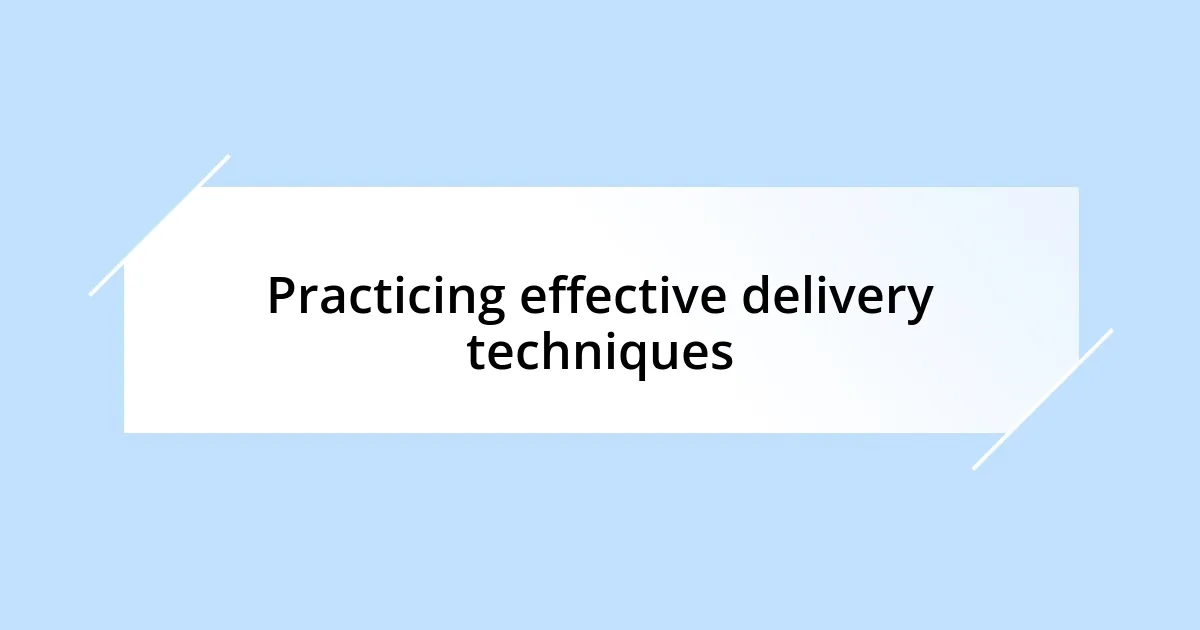 Practicing effective delivery techniques