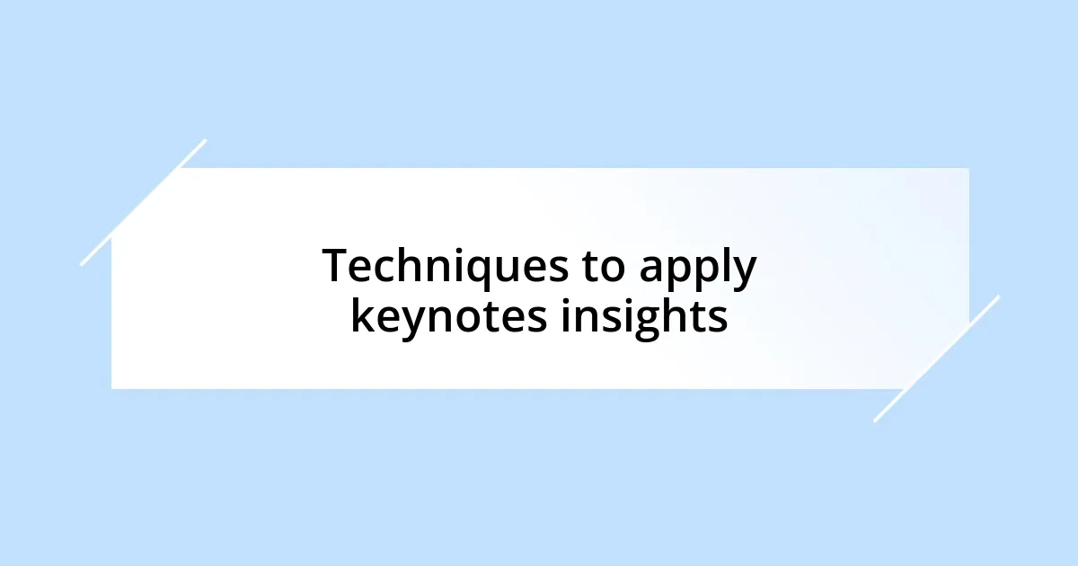 Techniques to apply keynotes insights