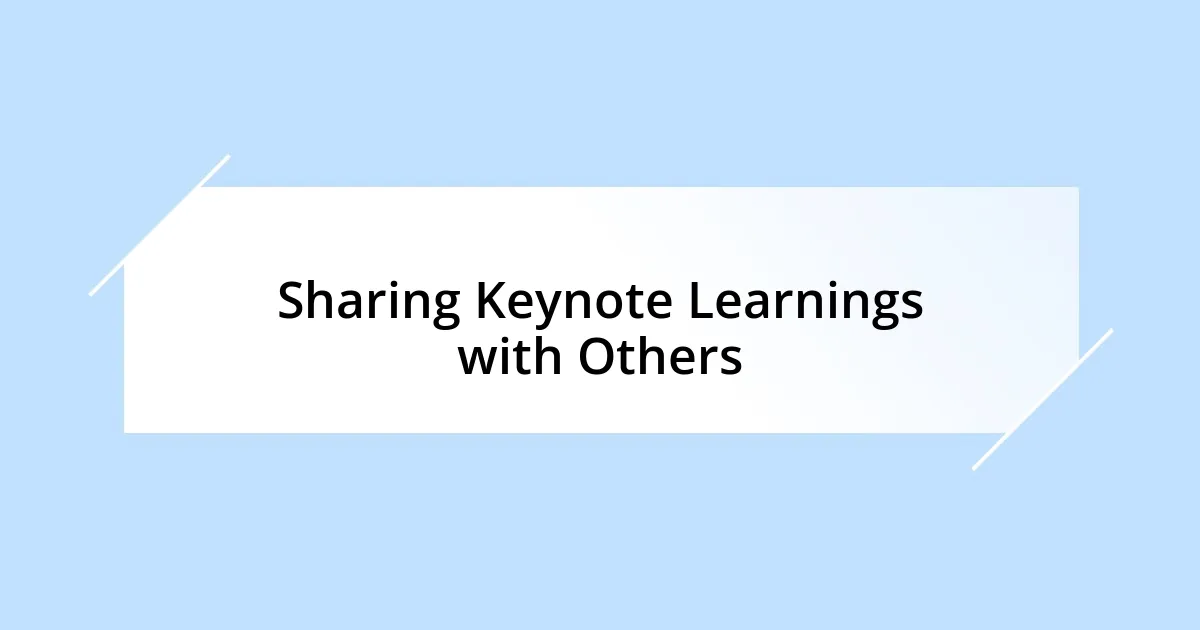 Sharing Keynote Learnings with Others