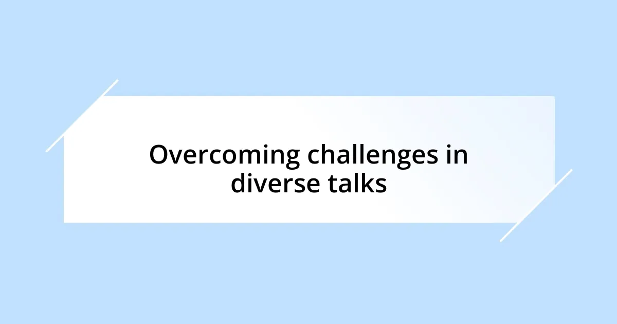 Overcoming challenges in diverse talks