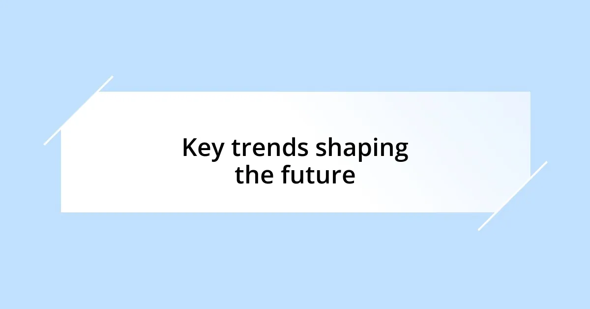 Key trends shaping the future