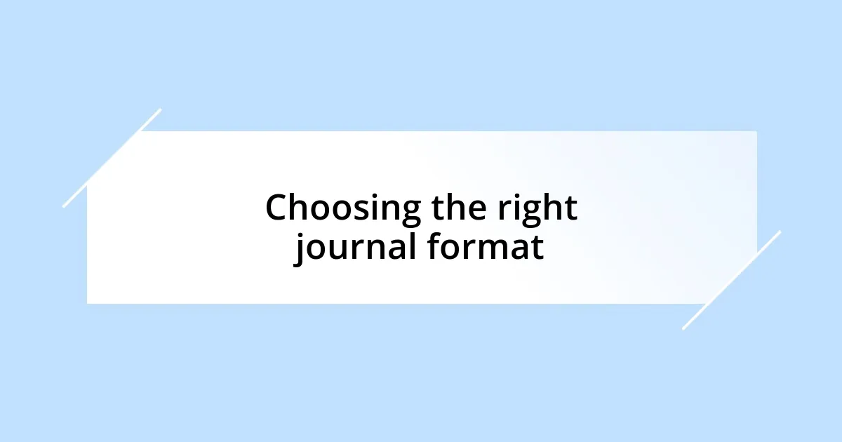 Choosing the right journal format