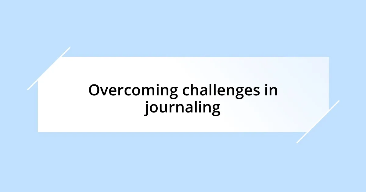 Overcoming challenges in journaling