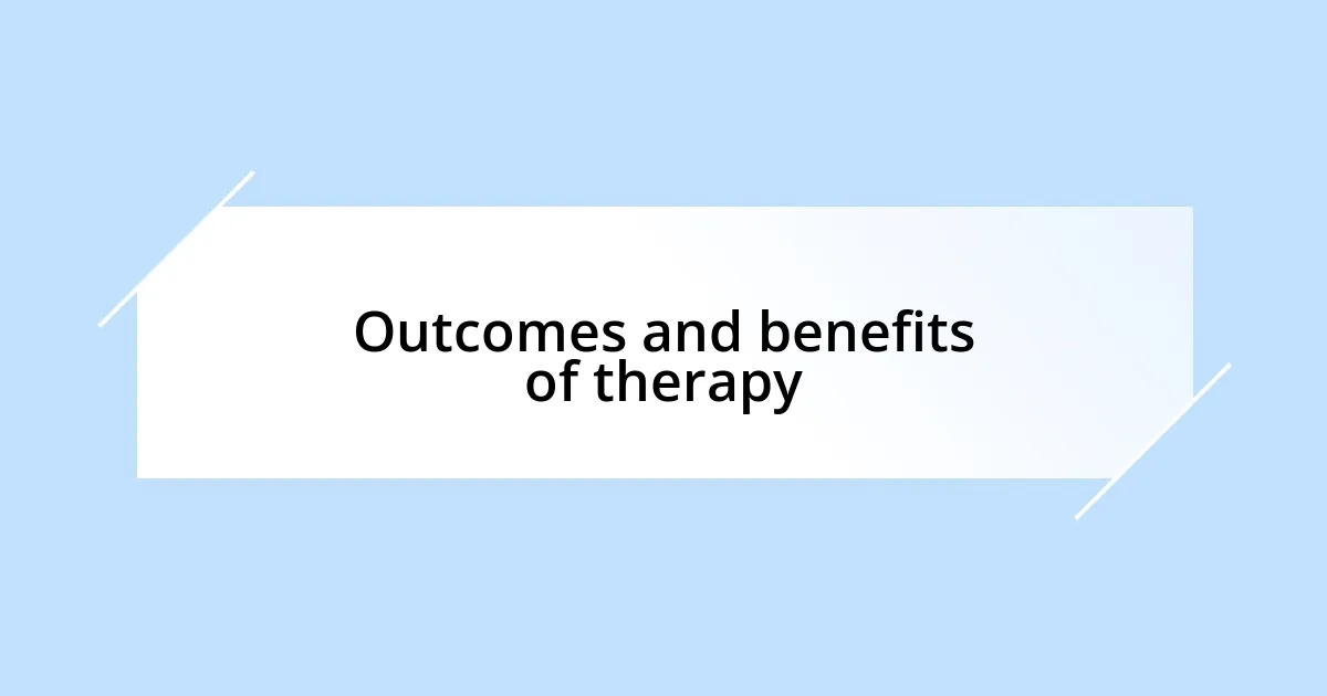 Outcomes and benefits of therapy