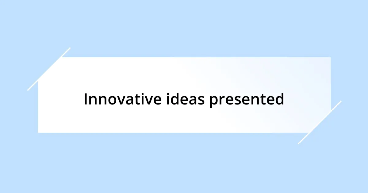 Innovative ideas presented