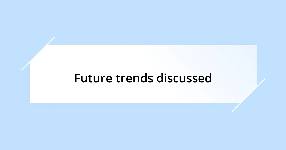 Future trends discussed