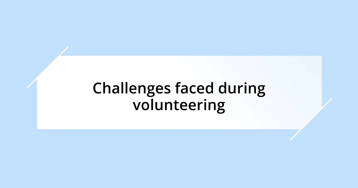 Challenges faced during volunteering