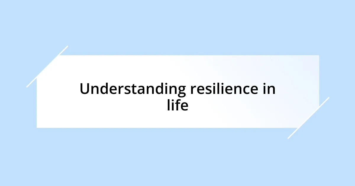 Understanding resilience in life