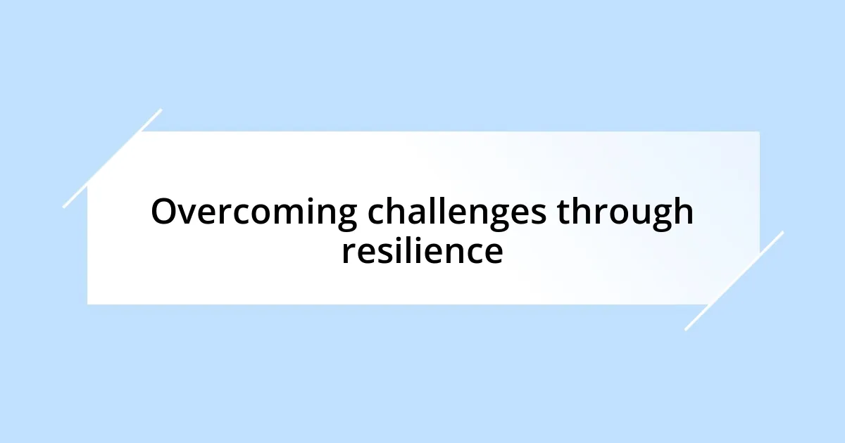 Overcoming challenges through resilience