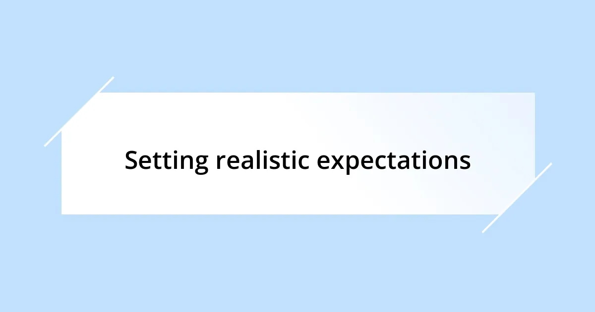 Setting realistic expectations