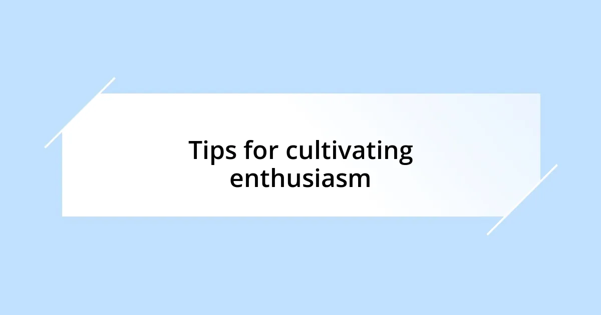 Tips for cultivating enthusiasm