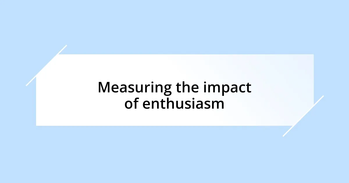 Measuring the impact of enthusiasm