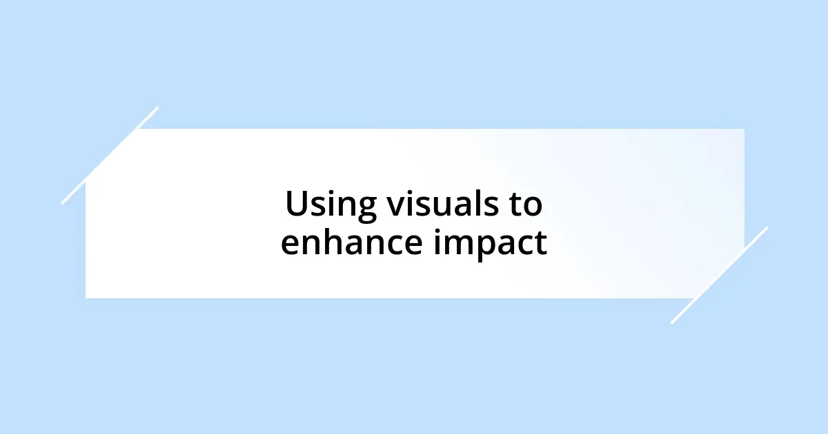 Using visuals to enhance impact