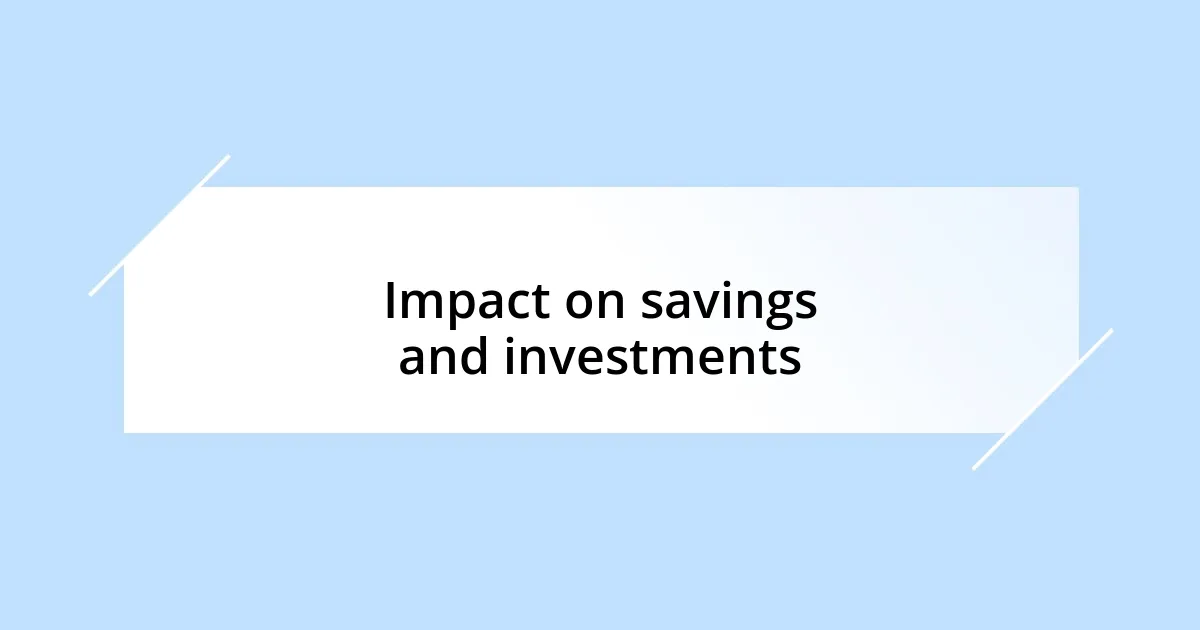 Impact on savings and investments