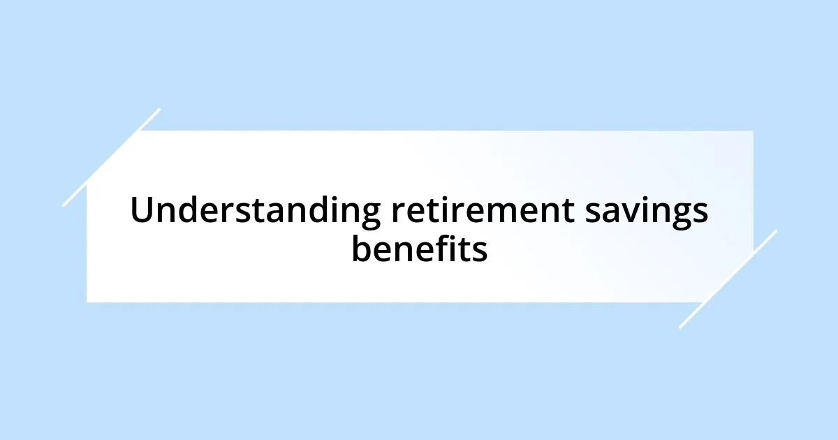 Understanding retirement savings benefits