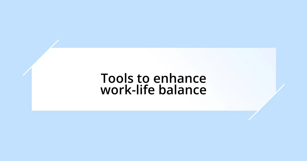 Tools to enhance work-life balance