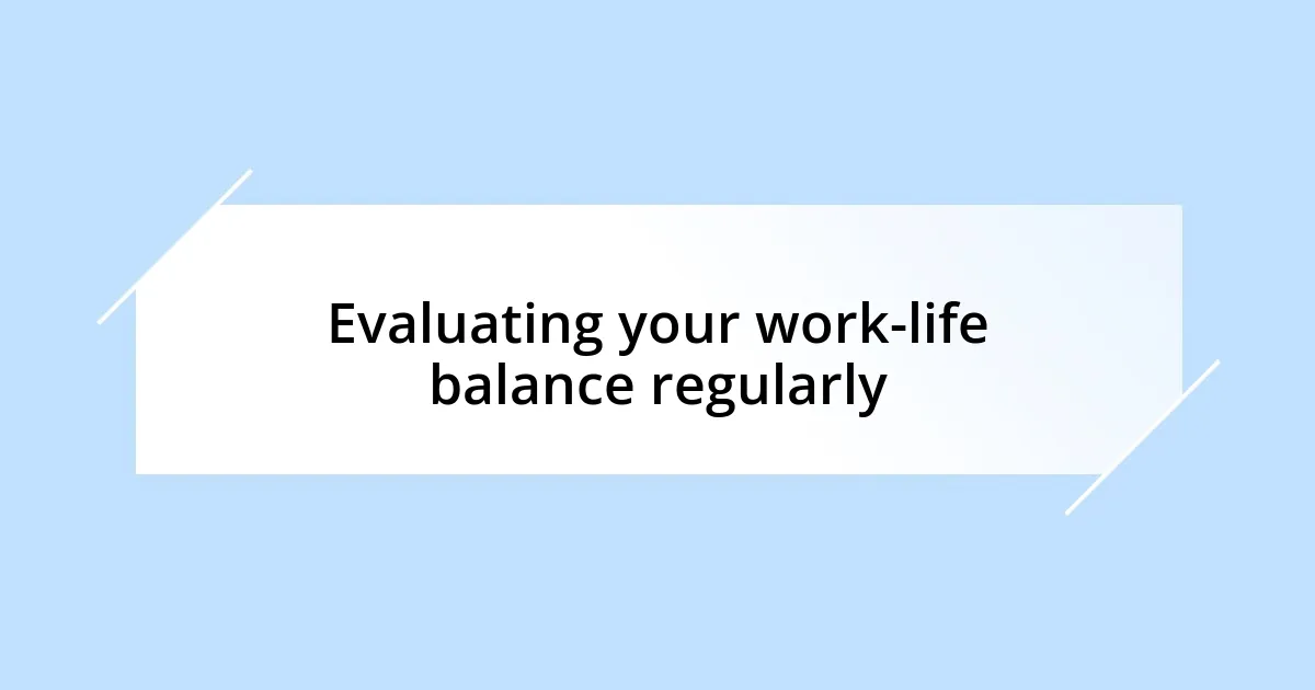 Evaluating your work-life balance regularly