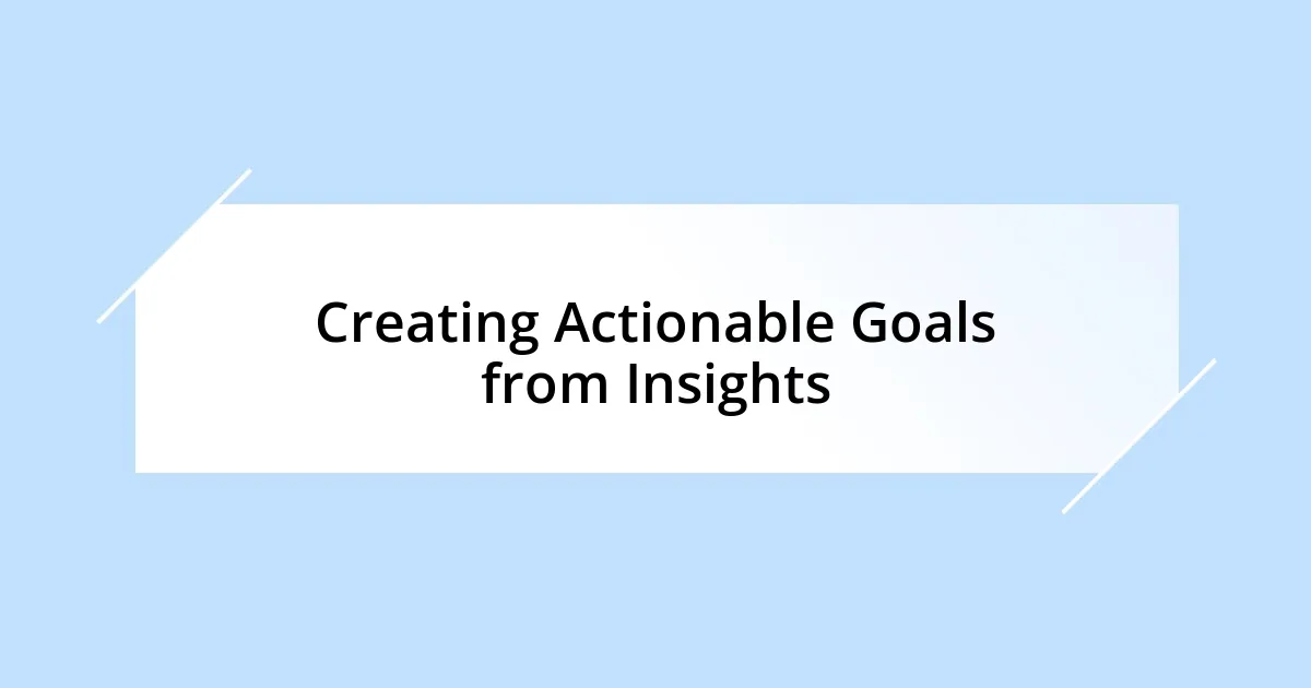 Creating Actionable Goals from Insights