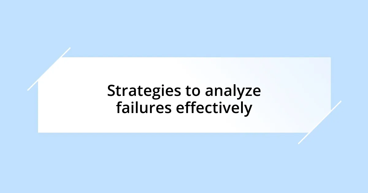 Strategies to analyze failures effectively