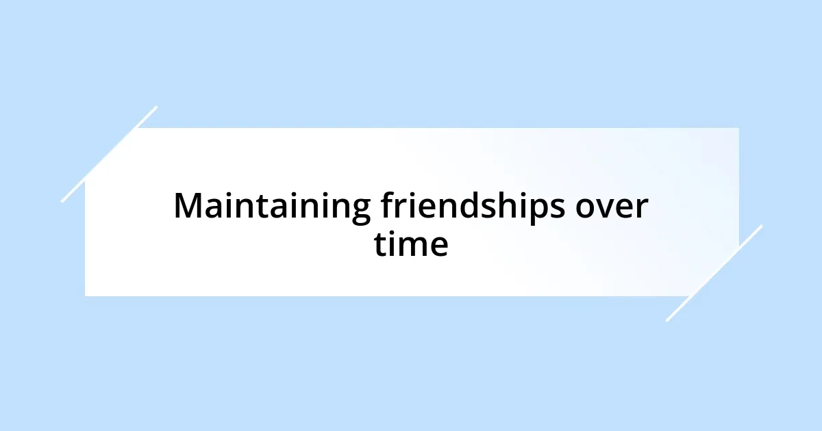 Maintaining friendships over time