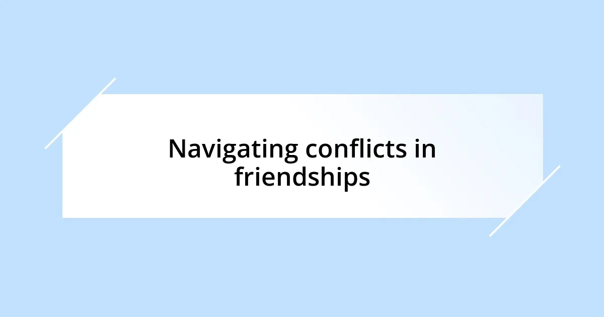 Navigating conflicts in friendships