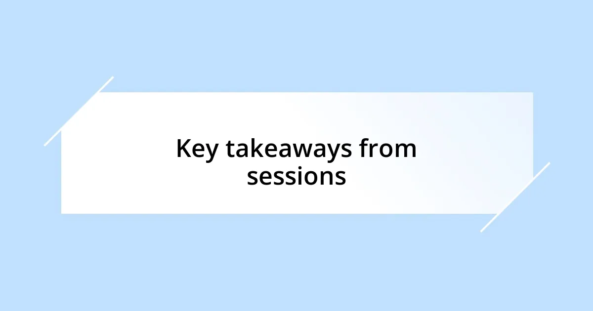 Key takeaways from sessions