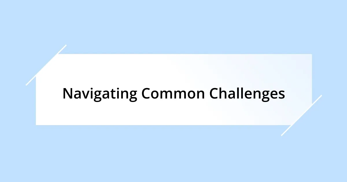 Navigating Common Challenges