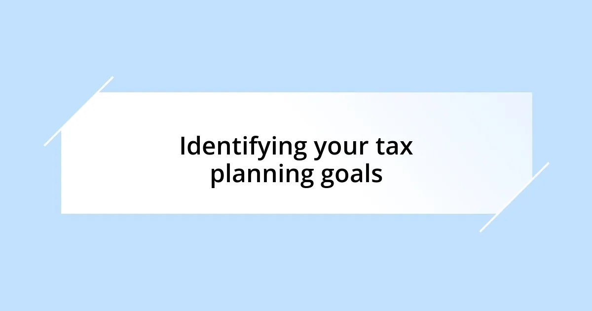 Identifying your tax planning goals