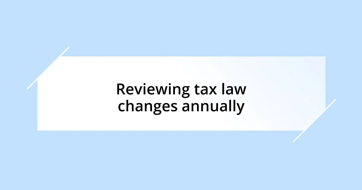 Reviewing tax law changes annually