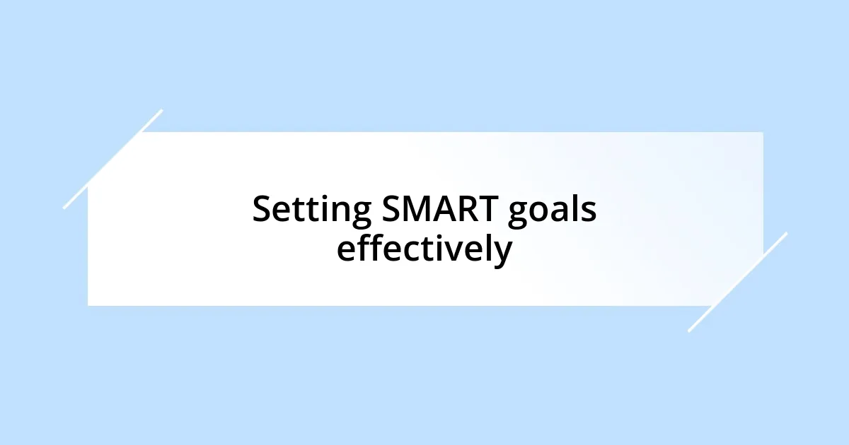 Setting SMART goals effectively