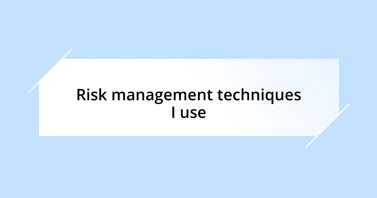 Risk management techniques I use