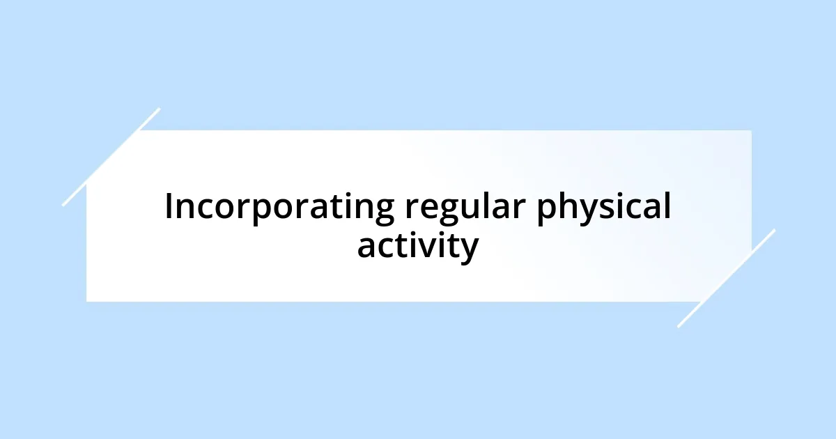 Incorporating regular physical activity